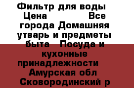 Фильтр для воды › Цена ­ 24 900 - Все города Домашняя утварь и предметы быта » Посуда и кухонные принадлежности   . Амурская обл.,Сковородинский р-н